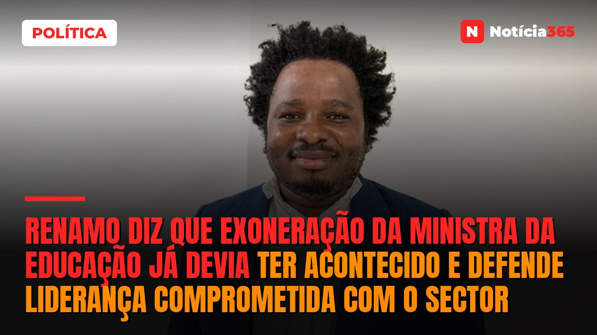 Renamo diz que exoneração da ministra da educação já devia ter acontecido e defende liderança comprometida com o sector