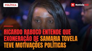 Ricardo Raboco entende que exoneração de Samaria Tovela teve motivações políticas