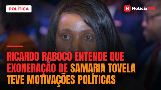 Ricardo Raboco entende que exoneração de Samaria Tovela teve motivações políticas