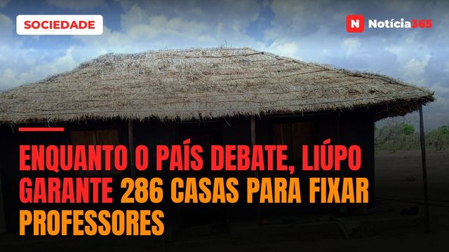 Enquanto o País debate, Liúpo garante 286 casas para fixar professores