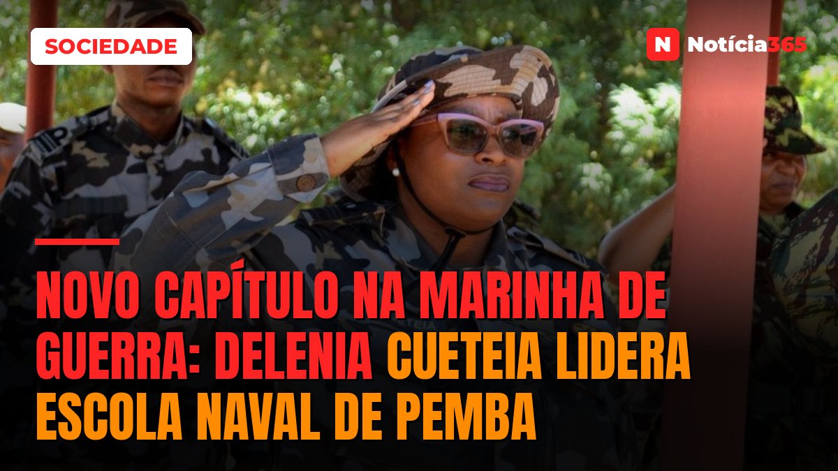 Novo capítulo na Marinha de Guerra: Delenia Cueteia lidera Escola Naval de Pemba