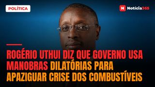Rogério Uthui diz que Governo usa manobras dilatórias para apaziguar crise dos combustíveis