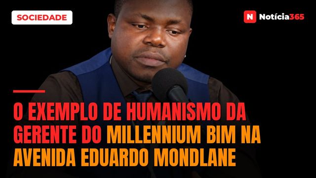 O exemplo de humanismo da gerente do Millennium bim na avenida Eduardo Mondlane