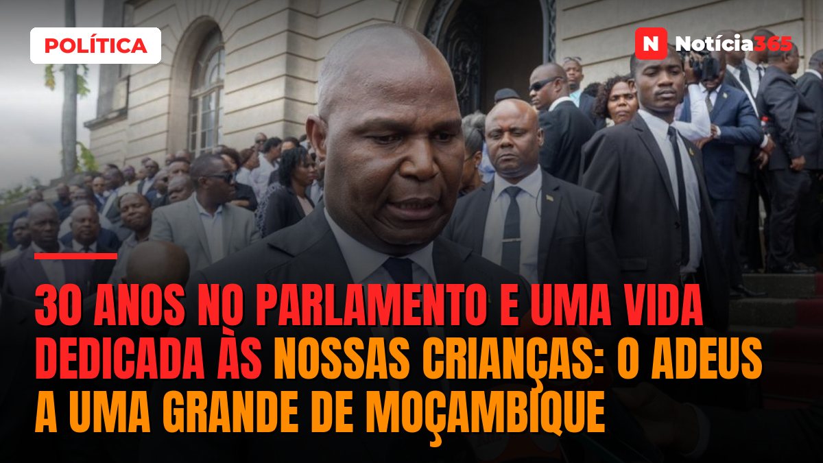 30 anos no parlamento e uma vida dedicada às nossas crianças: o adeus a uma grande de Moçambique