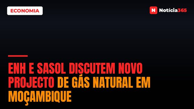 ENH e Sasol Discutem Novo Projecto de Gás Natural em Moçambique