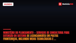 Ministério do Planeamento — Serviços de Consultoria Para Extensão do Sistema de Licenciamento em Postos Fronteiriços, Incluindo Meios Tecnológicos e Formação Técnica