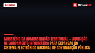 Ministério da Administração Territorial — Aquisição de Equipamento Informático Para Expansão do Sistema Electrónico Nacional de Contratação Pública