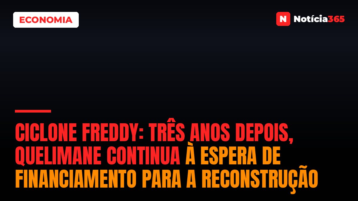Ciclone Freddy: Três Anos Depois, Quelimane Continua à Espera de Financiamento Para a Reconstrução
