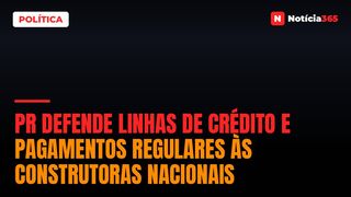 PR Defende Linhas de Crédito e Pagamentos Regulares às Construtoras Nacionais