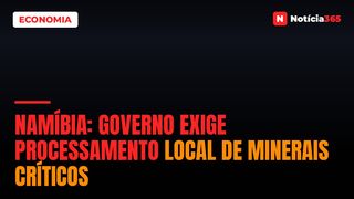 Namíbia: Governo Exige Processamento Local de Minerais Críticos