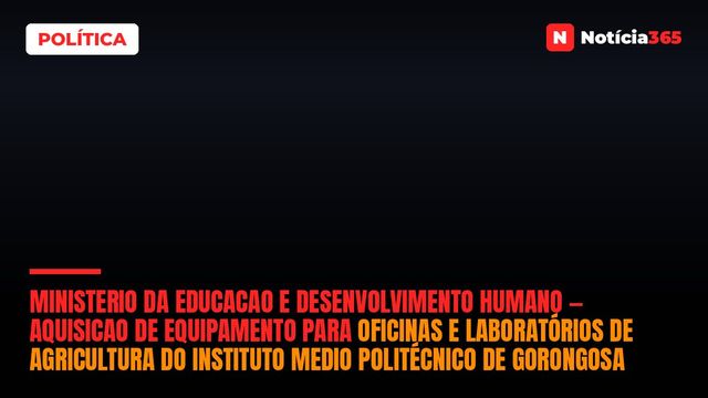 Ministerio da Educacao e Desenvolvimento Humano — Aquisicao de Equipamento Para Oficinas e Laboratórios de Agricultura do Instituto Medio Politécnico de Gorongosa