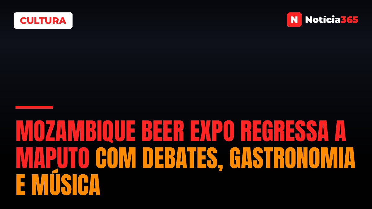 Mozambique Beer Expo Regressa a Maputo Com Debates, Gastronomia e Música
