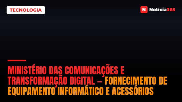 Ministério Das Comunicações e Transformação Digital — Fornecimento de Equipamento Informático e Acessórios