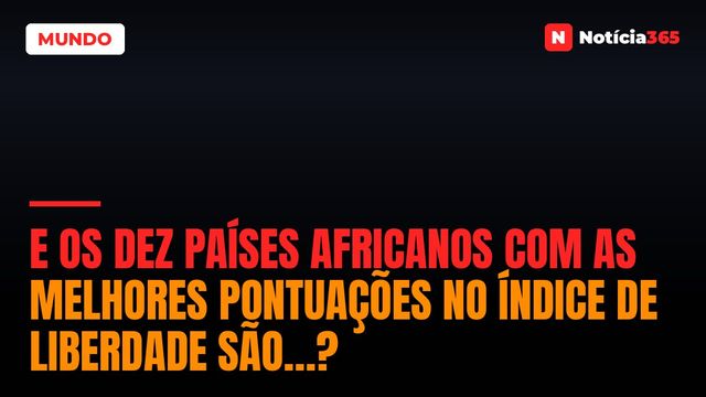 E os Dez Países Africanos Com as Melhores Pontuações no Índice de Liberdade São…?