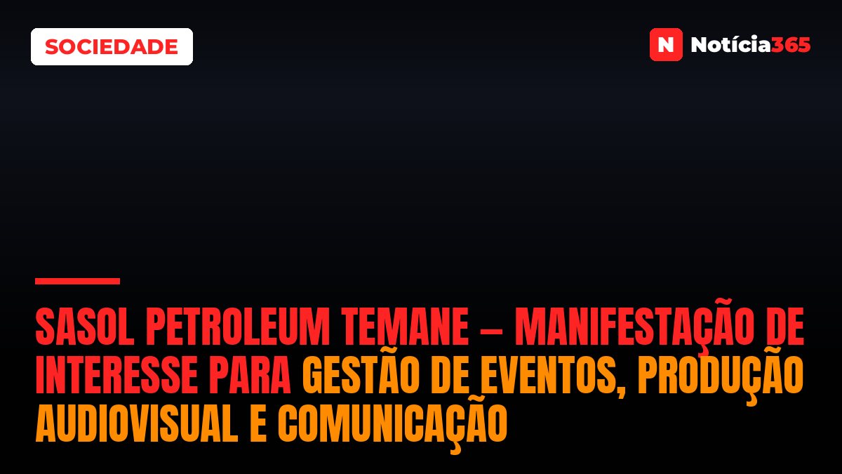 Sasol Petroleum Temane — Manifestação de Interesse Para Gestão de Eventos, Produção Audiovisual e Comunicação