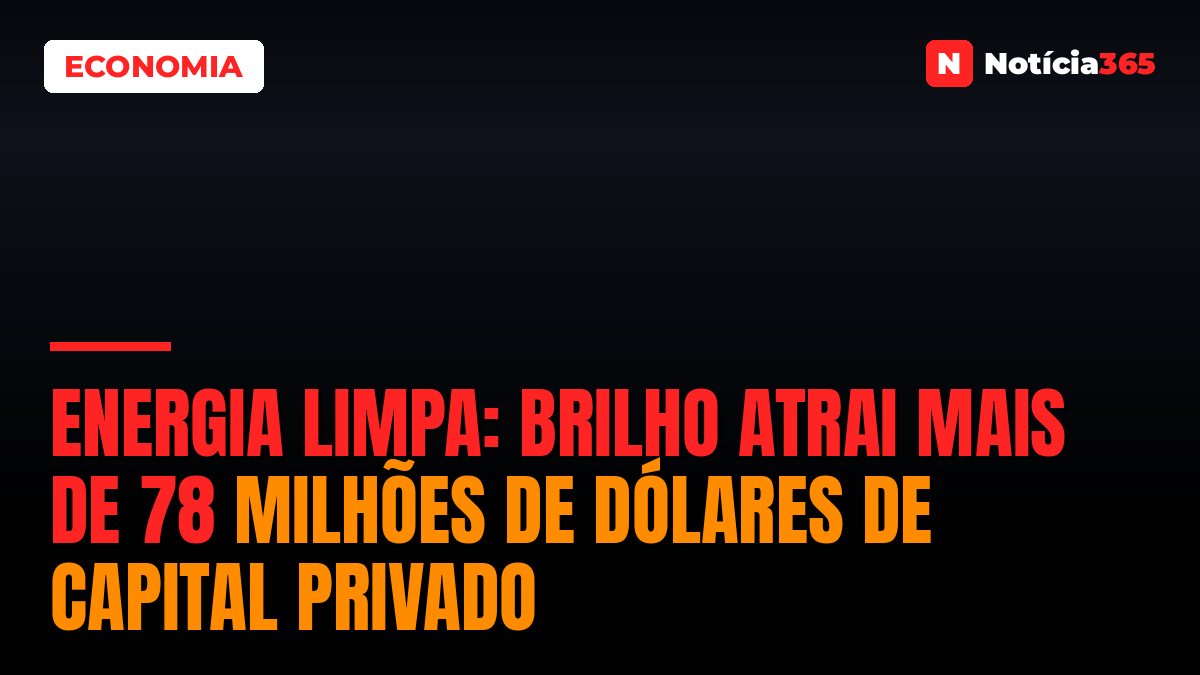 Energia Limpa: BRILHO Atrai Mais de 78 Milhões de Dólares de Capital Privado
