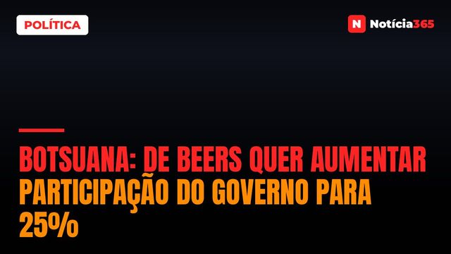 Botsuana: De Beers Quer Aumentar Participação do Governo Para 25%