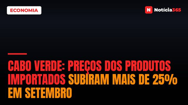 Cabo Verde: Preços Dos Produtos Importados Subiram Mais de 25% em Setembro