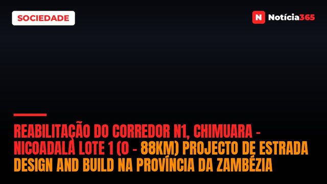 Reabilitação do Corredor N1, Chimuara – Nicoadala Lote 1 (0 – 88km) Projecto de Estrada Design And Build na Província da Zambézia
