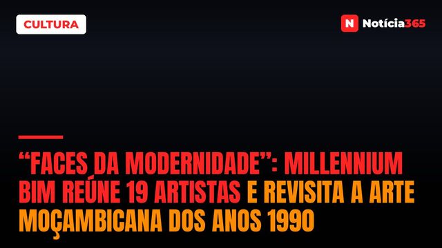 “Faces da Modernidade”: Millennium bim Reúne 19 Artistas e Revisita a Arte Moçambicana Dos Anos 1990