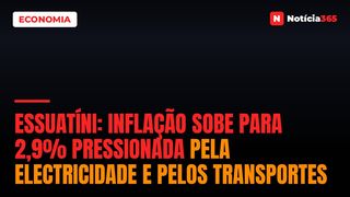 Essuatíni: Inflação Sobe Para 2,9% Pressionada Pela Electricidade e Pelos Transportes