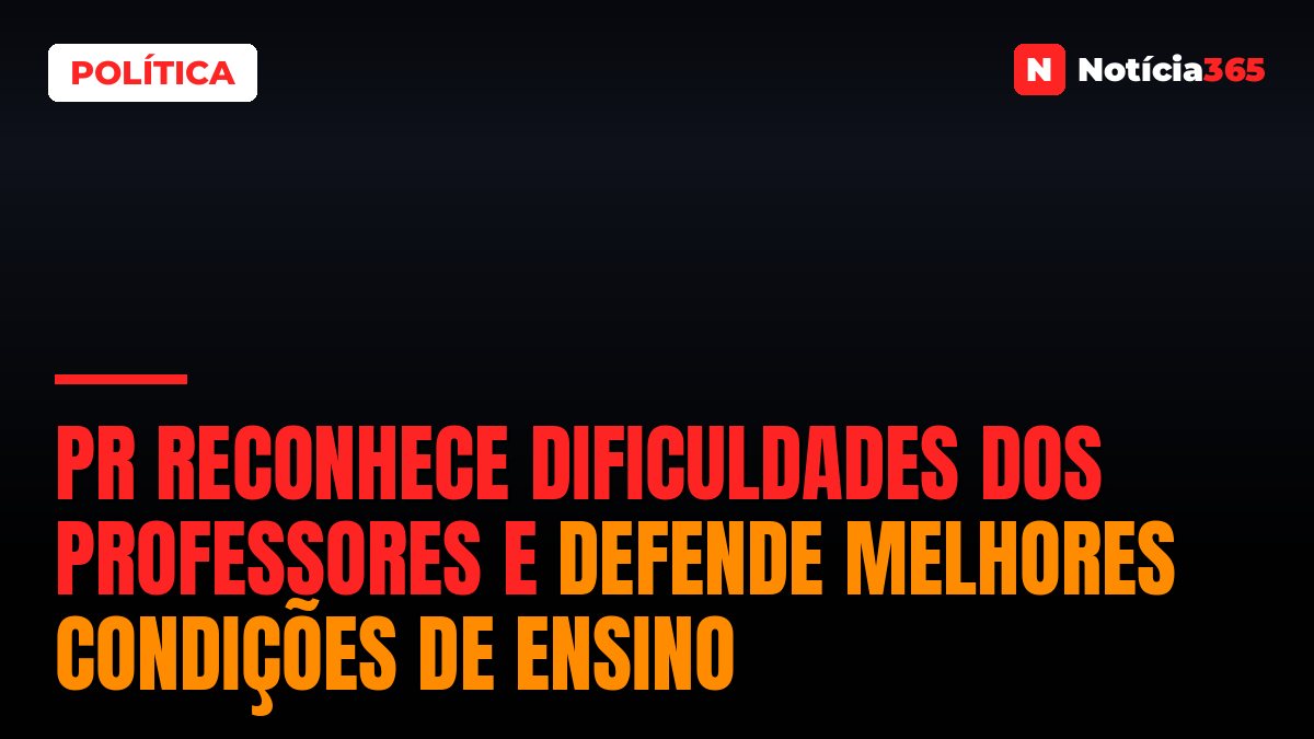 PR Reconhece Dificuldades Dos Professores e Defende Melhores Condições de Ensino