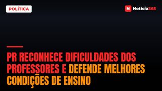 PR Reconhece Dificuldades Dos Professores e Defende Melhores Condições de Ensino