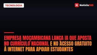 Empresa Moçambicana Lança IA Que Aposta no Currículo Nacional e no Acesso Gratuito à Internet Para Apoiar Estudantes