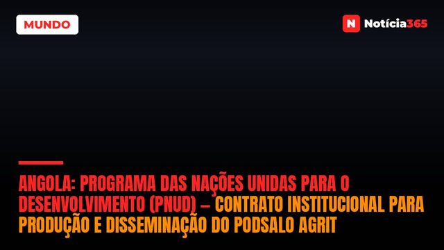 Angola: Programa Das Nações Unidas Para o Desenvolvimento (PNUD) — Contrato Institucional Para Produção e Disseminação do PodSalo AgriT
