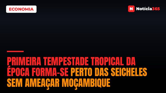 Primeira Tempestade Tropical da Época Forma-se Perto das Seicheles Sem Ameaçar Moçambique