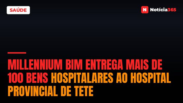 Millennium bim Entrega Mais de 100 Bens Hospitalares ao Hospital Provincial de Tete