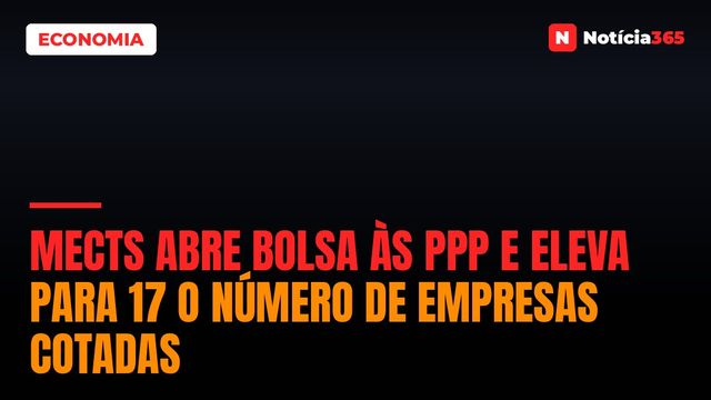 MECTS Abre Bolsa às PPP e Eleva Para 17 o Número de Empresas Cotadas