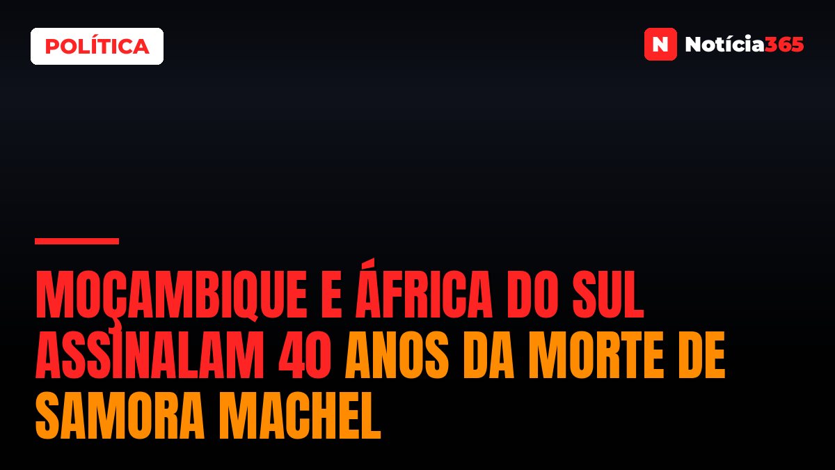 Moçambique e África do Sul Assinalam 40 Anos da Morte de Samora Machel