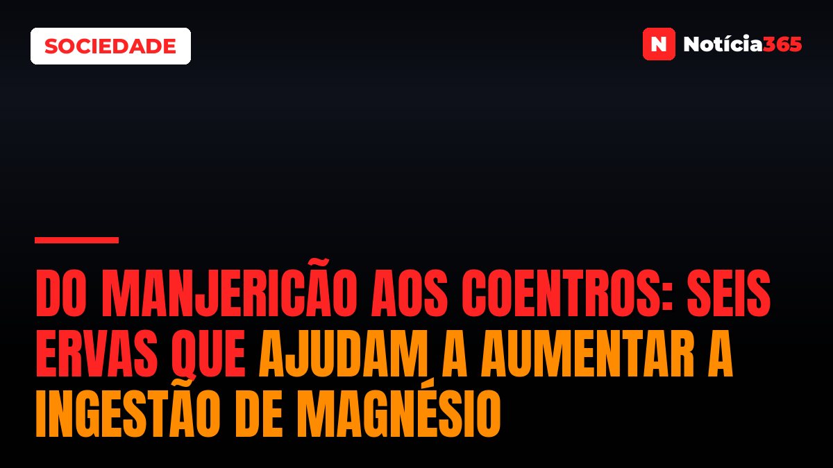 Do Manjericão Aos Coentros: Seis Ervas Que Ajudam a Aumentar a Ingestão de Magnésio