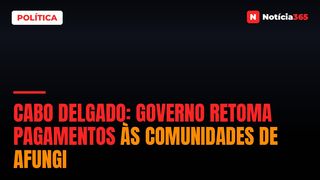 Cabo Delgado: Governo Retoma Pagamentos às Comunidades de Afungi