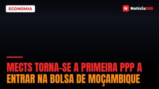 MECTS Torna-se a Primeira PPP a Entrar na Bolsa de Moçambique