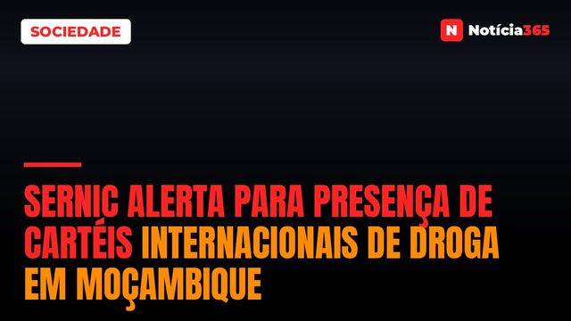 Sernic Alerta Para Presença de Cartéis Internacionais de Droga em Moçambique