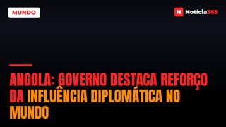 Angola: Governo Destaca Reforço da Influência Diplomática no Mundo