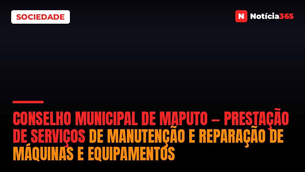 Conselho Municipal de Maputo — Prestação de Serviços de Manutenção e Reparação de Máquinas e Equipamentos