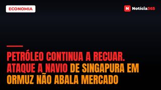 Petróleo Continua a Recuar. Ataque a Navio de Singapura em Ormuz Não Abala Mercado