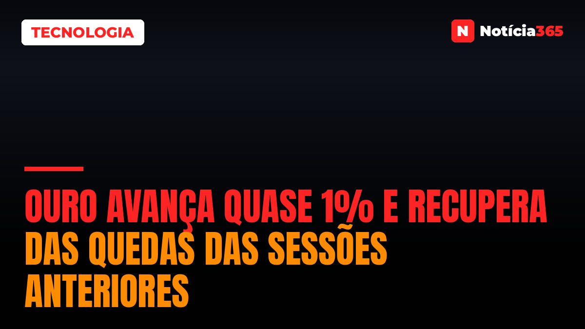 Ouro Avança Quase 1% e Recupera Das Quedas Das Sessões Anteriores