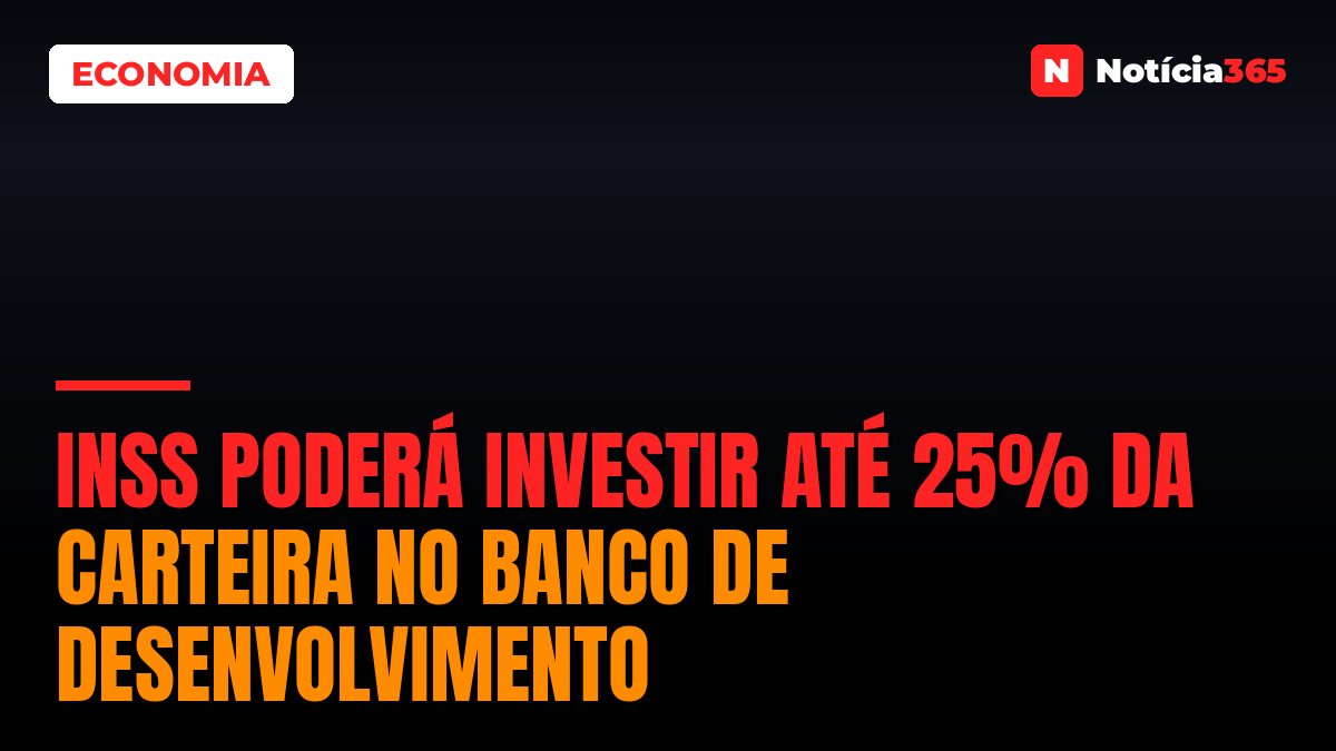 INSS Poderá Investir Até 25% da Carteira no Banco de Desenvolvimento