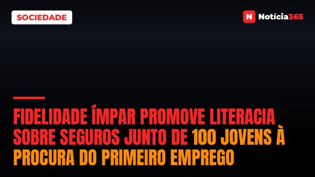 Fidelidade Ímpar Promove Literacia Sobre Seguros Junto de 100 Jovens à Procura do Primeiro Emprego
