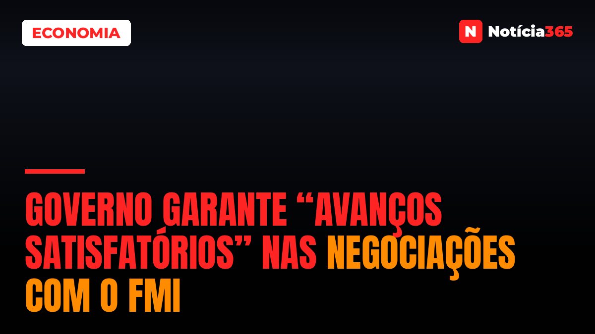 Governo Garante “Avanços Satisfatórios” Nas Negociações Com o FMI