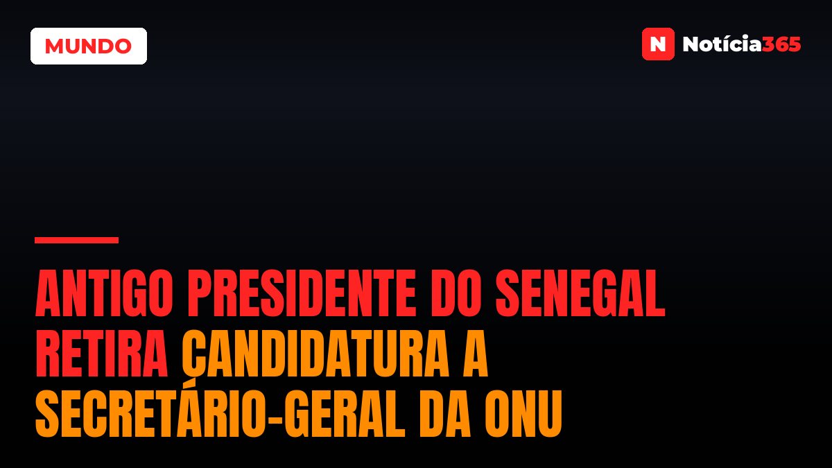 Antigo Presidente do Senegal Retira Candidatura a Secretário-Geral da ONU