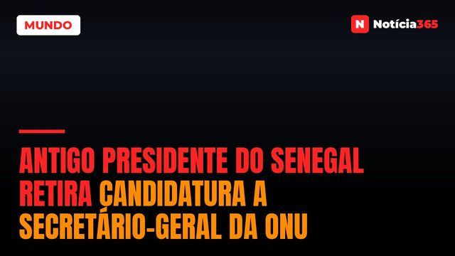 Antigo Presidente do Senegal Retira Candidatura a Secretário-Geral da ONU