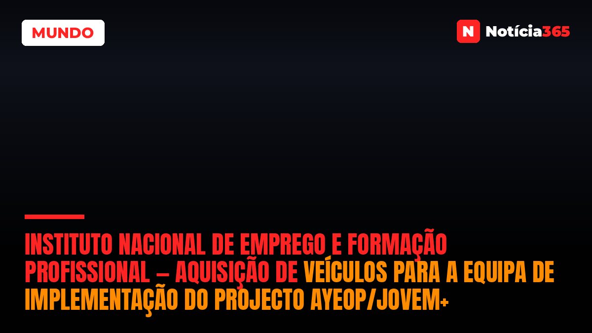 Instituto Nacional de Emprego e Formação Profissional — Aquisição de Veículos para a Equipa de Implementação do Projecto Ayeop/Jovem+