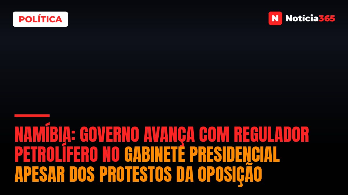 Namíbia: Governo Avança Com Regulador Petrolífero no Gabinete Presidencial Apesar Dos Protestos da Oposição
