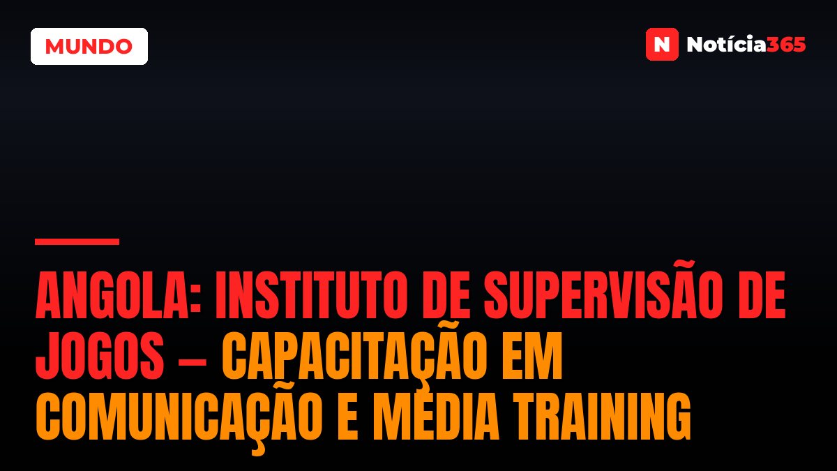 Angola: Instituto de Supervisão de Jogos — Capacitação em Comunicação e Media Training