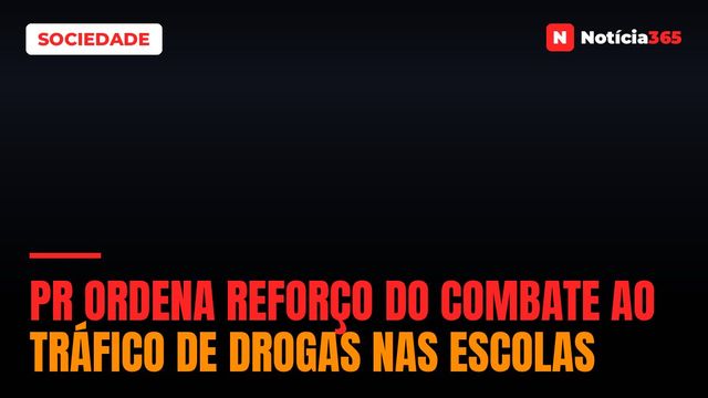 PR Ordena Reforço do Combate ao Tráfico de Drogas nas Escolas